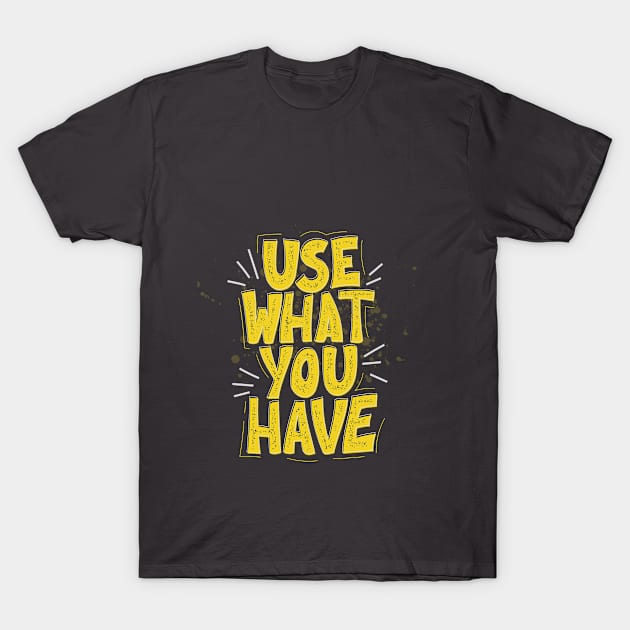 Use what you have T-Shirt by CasualTeesOfFashion